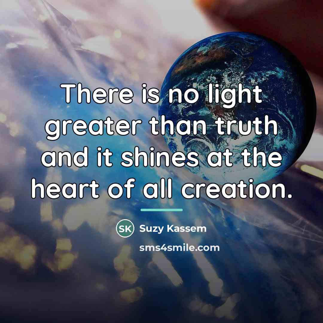 “There is no light greater than truth and it shines…” quote by Suzy Kassem