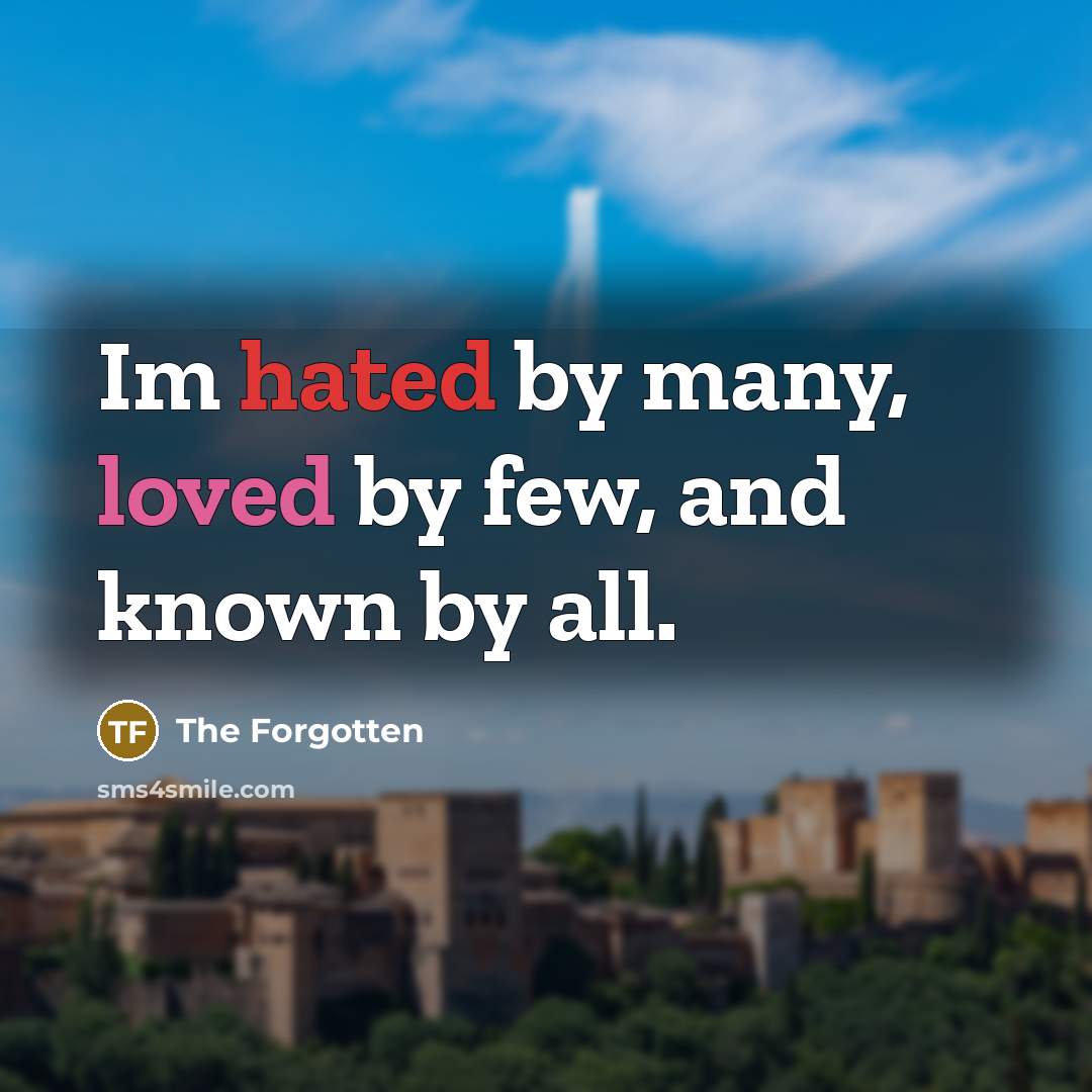 “Im hated by many, loved by few, and known by all.” quote by The Forgotten
