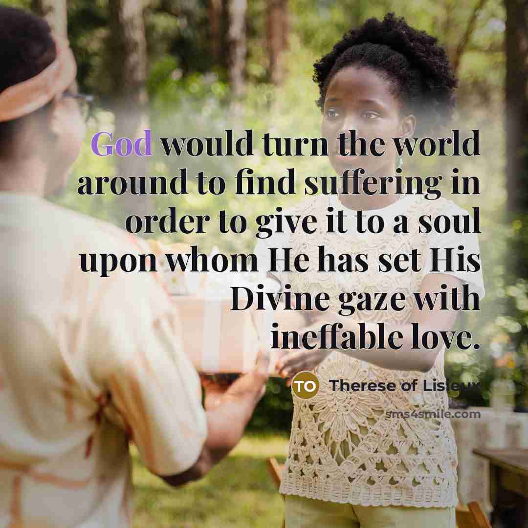“God would turn the world around to find suffering in…” quote by Therese of Lisieux