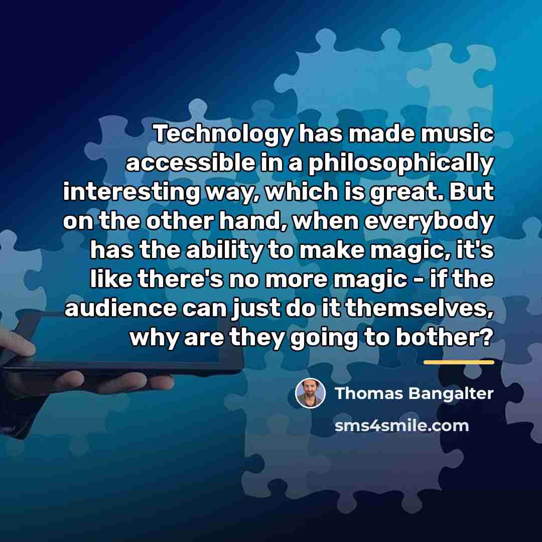“Technology has made music accessible in a philosophically interesting way,…” quote by Thomas Bangalter