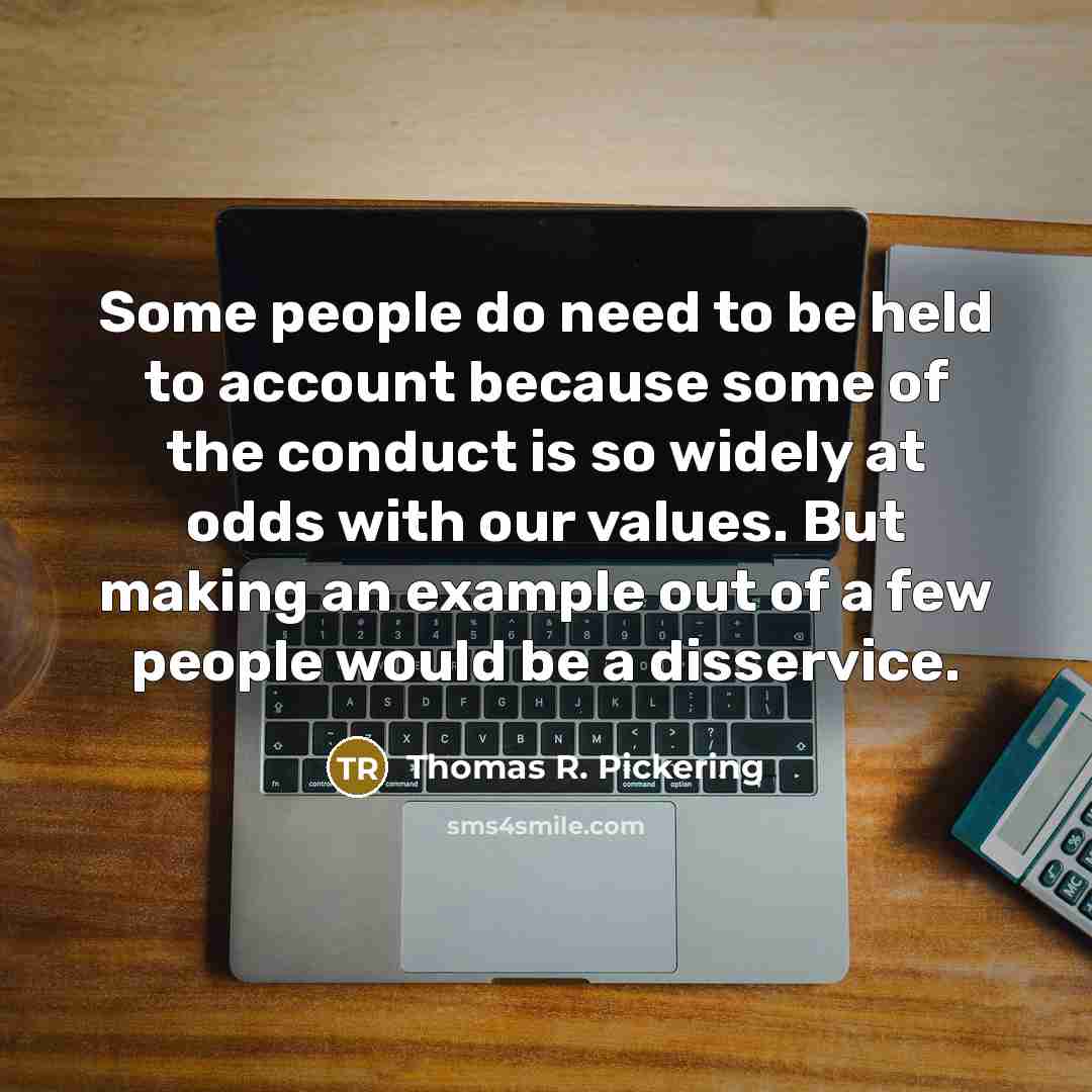 “Some people do need to be held to account because…” quote by Thomas R. Pickering