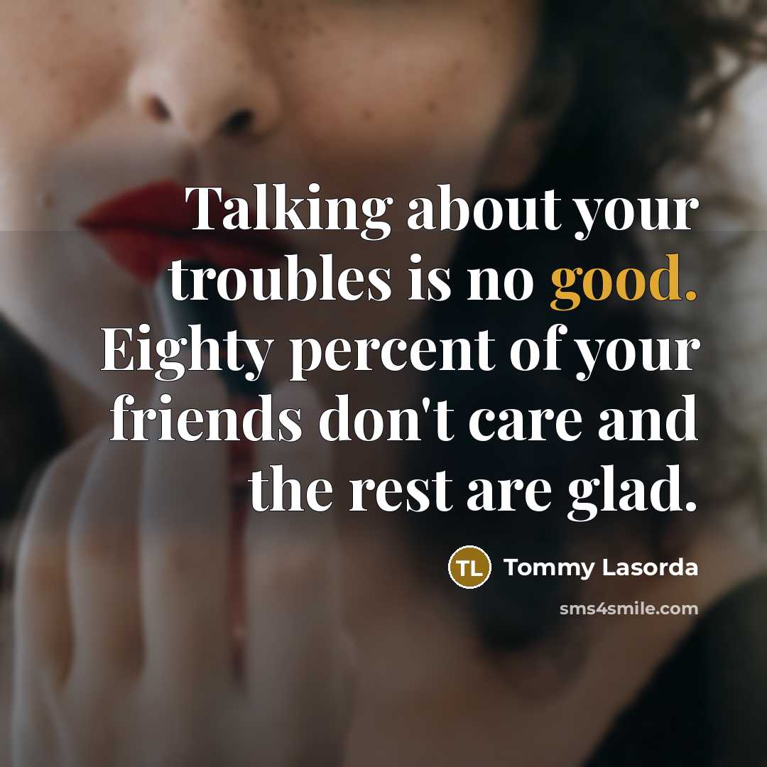 “Talking about your troubles is no good. Eighty percent of…” quote by Tommy Lasorda