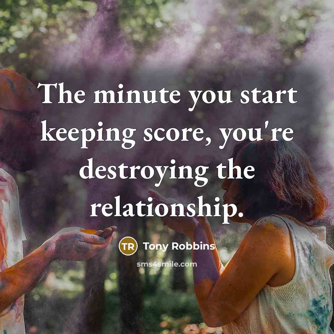 “The minute you start keeping score, you're destroying the relationship.…” quote by Tony Robbins