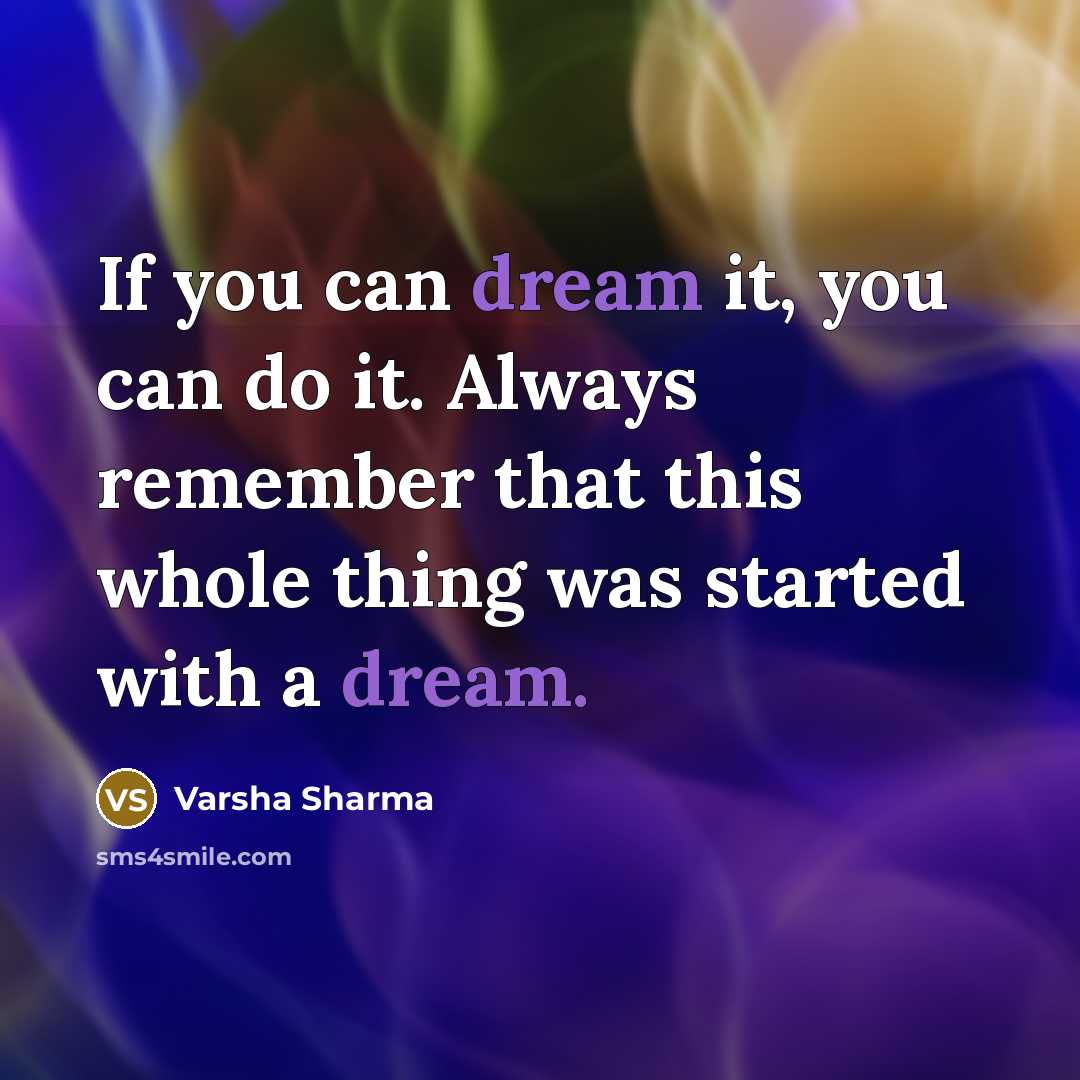 “If you can dream it, you can do it. Always…” quote by Varsha Sharma