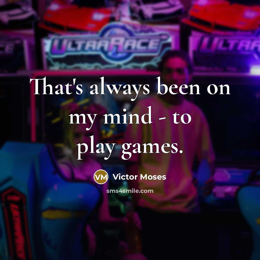 “That's always been on my mind - to play games.…” quote by Victor Moses