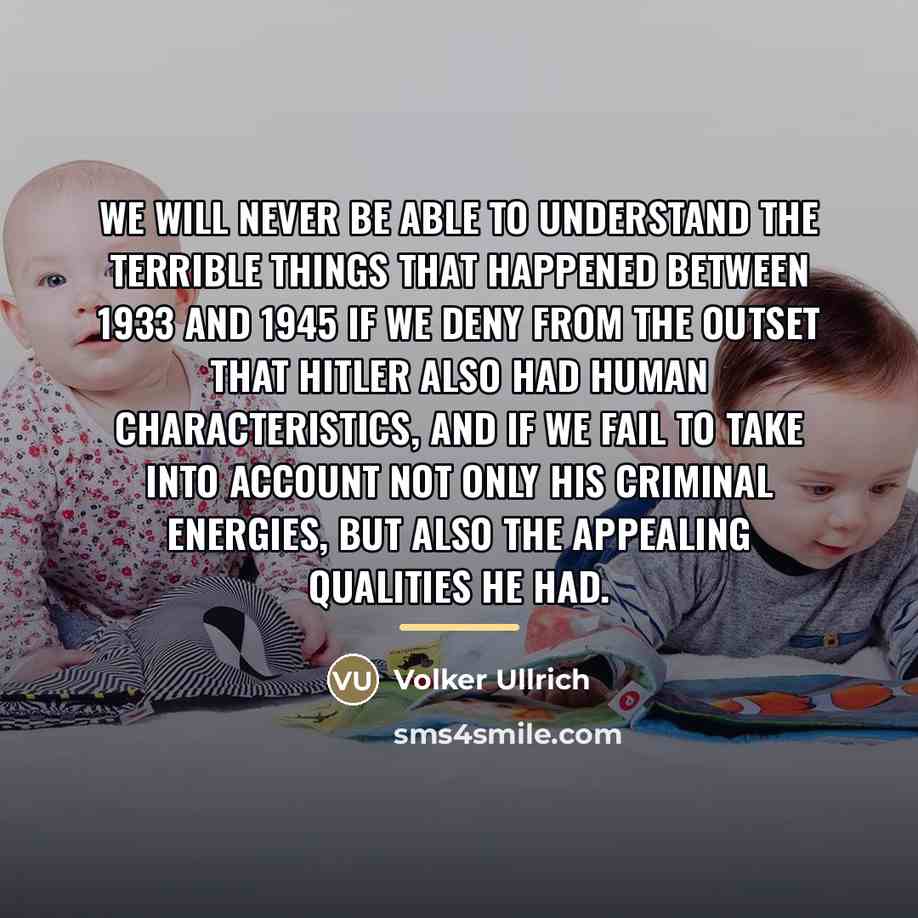 “We will never be able to understand the terrible things…” quote by Volker Ullrich
