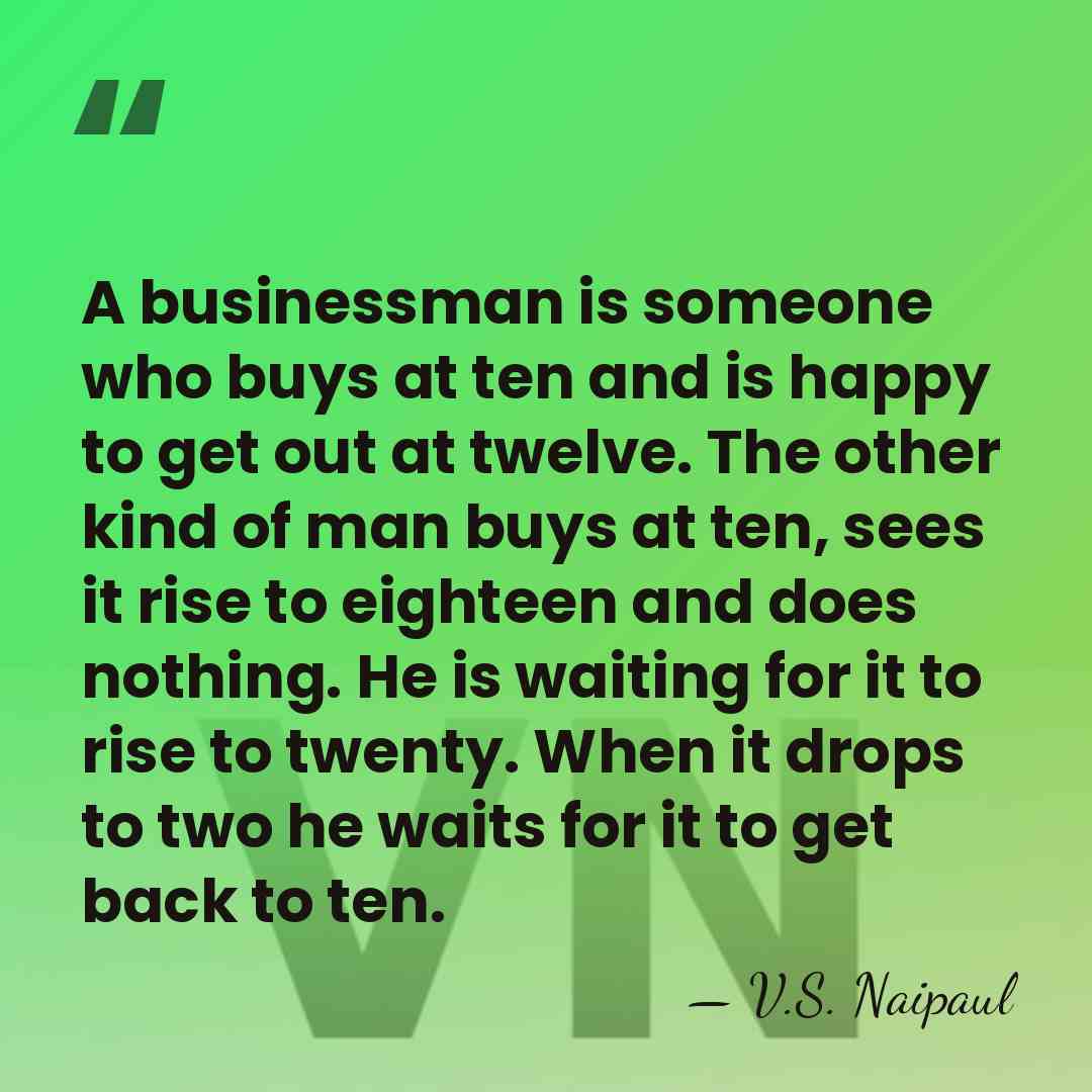 A businessman is someone who buys at ten and is happy to&hellip; - V.S. Naipaul
