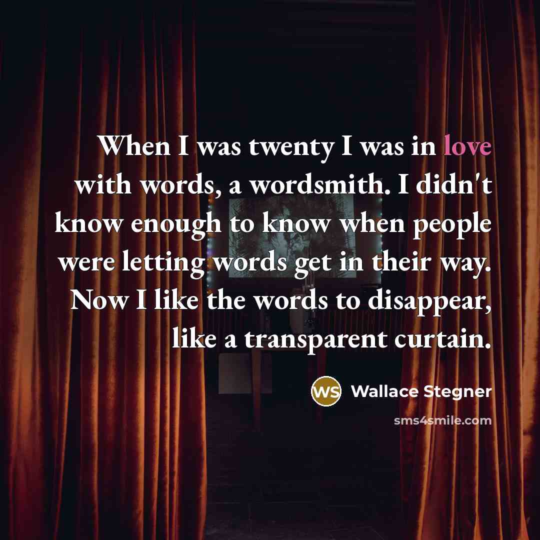 “When I was twenty I was in love with words,…” quote by Wallace Stegner