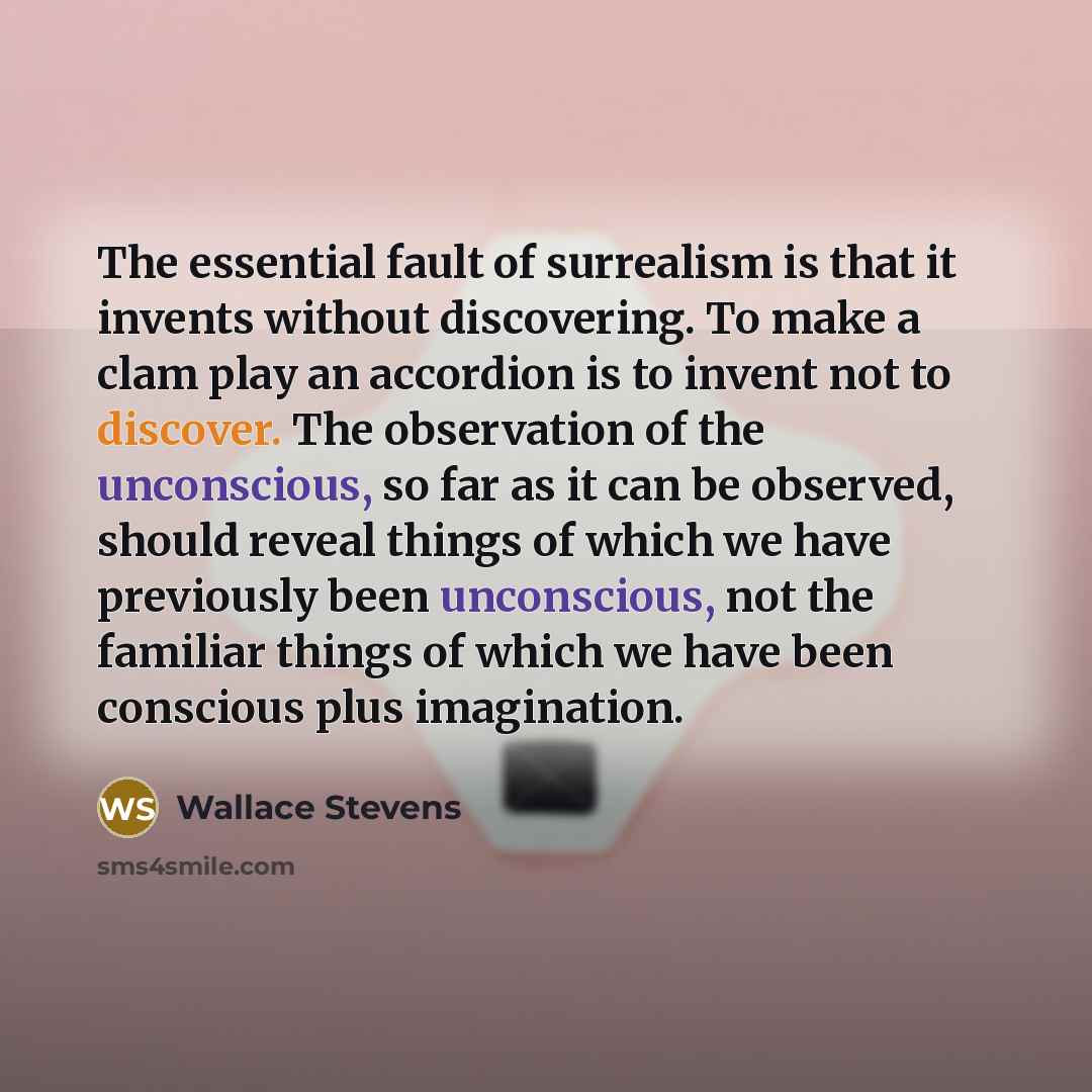 “The essential fault of surrealism is that it invents without…” quote by Wallace Stevens