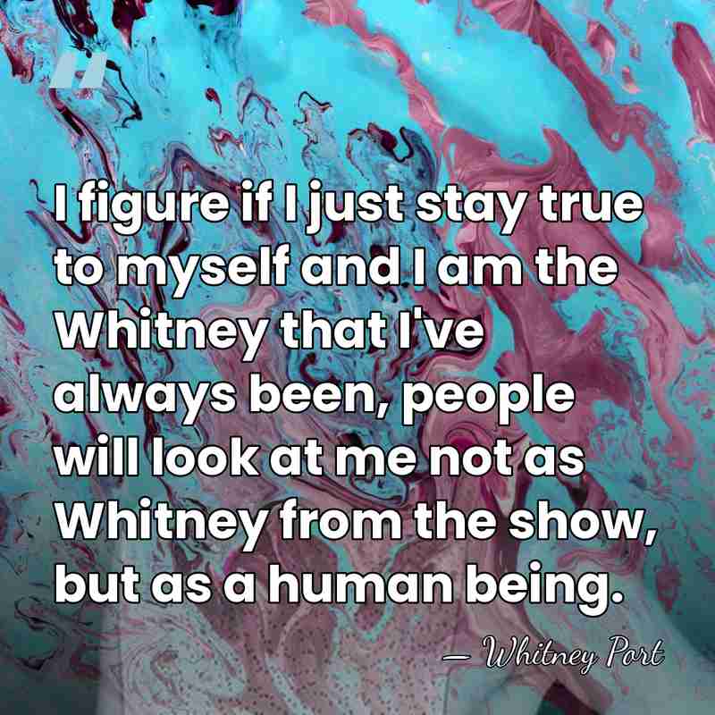 I figure if I just stay true to myself and I am&hellip; - Whitney Port