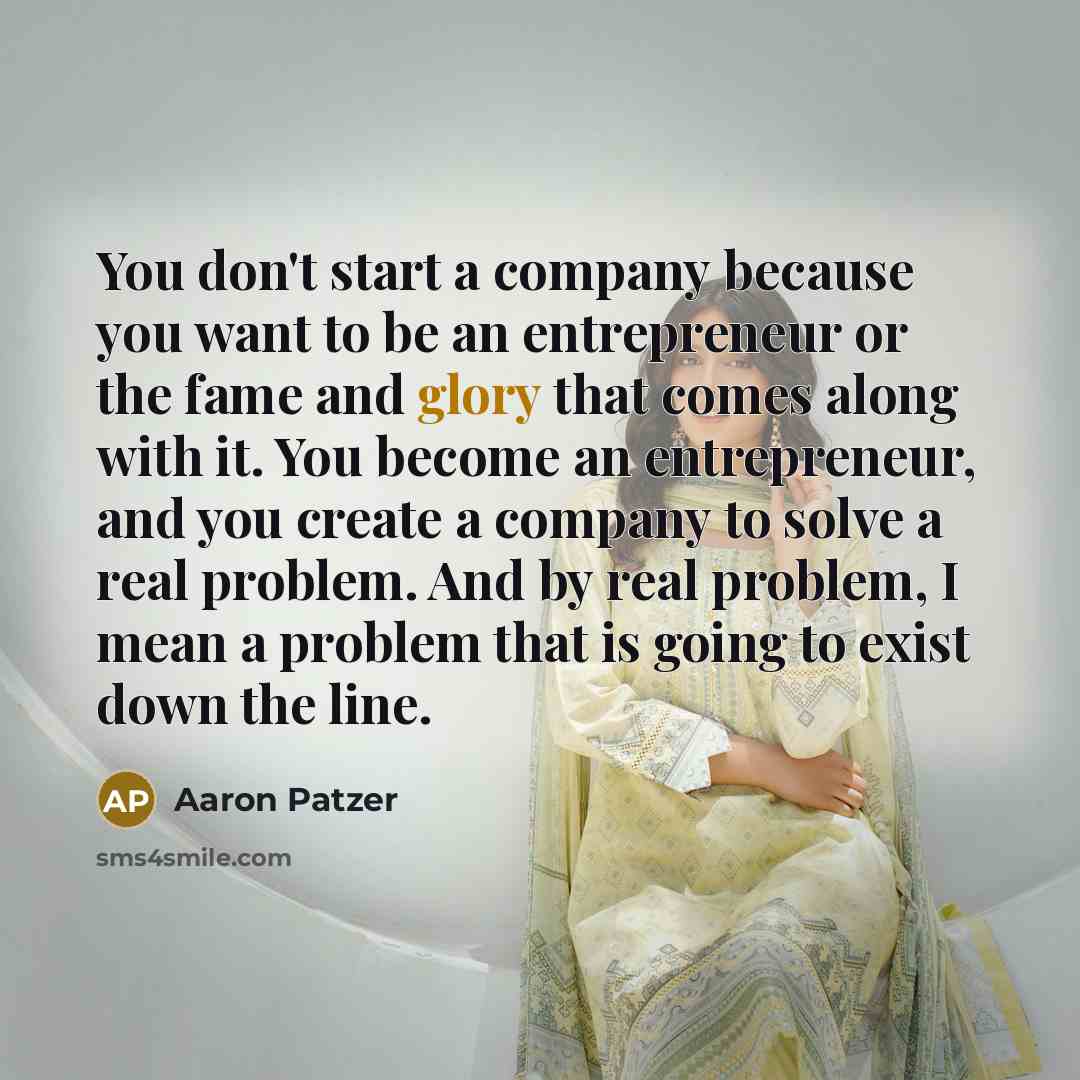 “You don't start a company because you want to be…” quote by Aaron Patzer