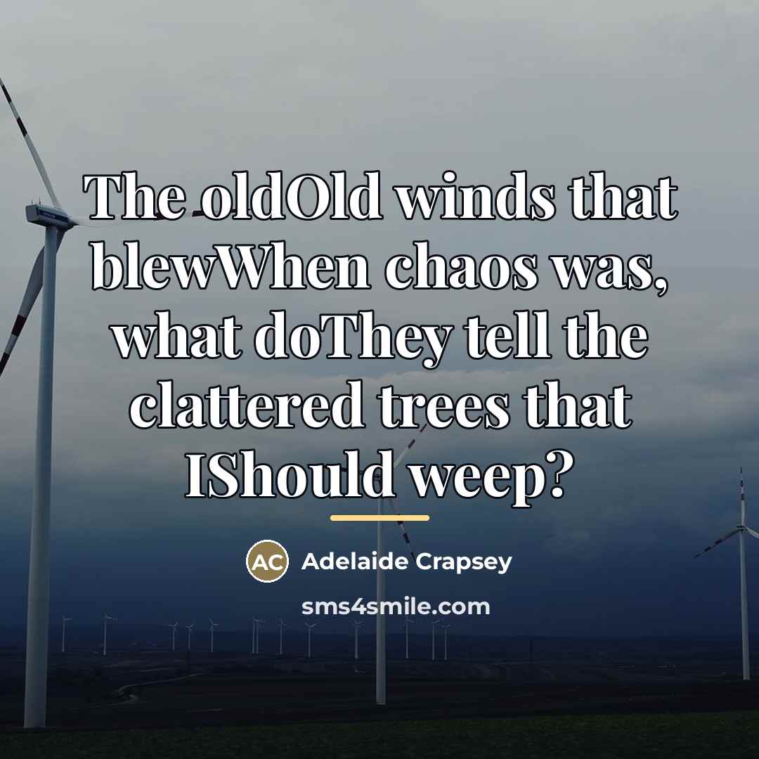 “The oldOld winds that blewWhen chaos was, what doThey tell…” quote by Adelaide Crapsey