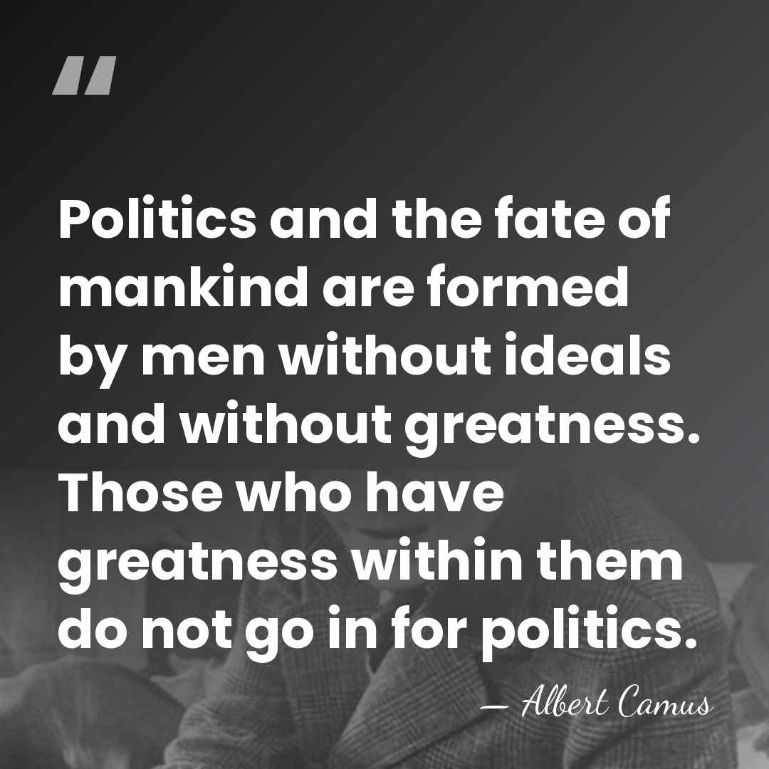 Politics and the fate of mankind are formed by men without ideals&hellip; - Albert Camus