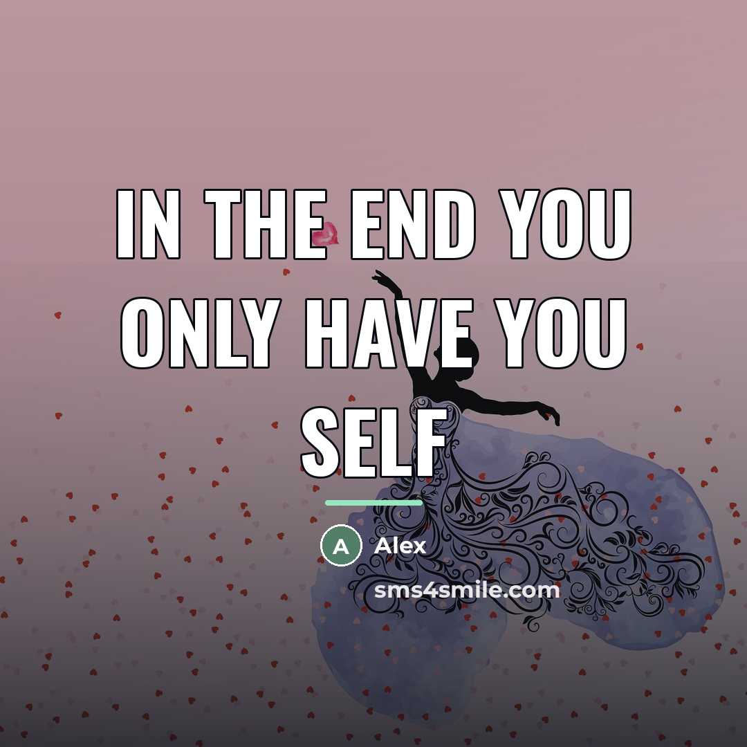 “In the end you only have you self…” quote by Alex
