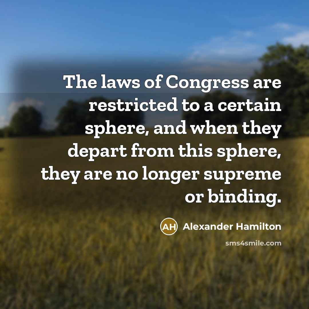 “The laws of Congress are restricted to a certain sphere,…” quote by Alexander Hamilton