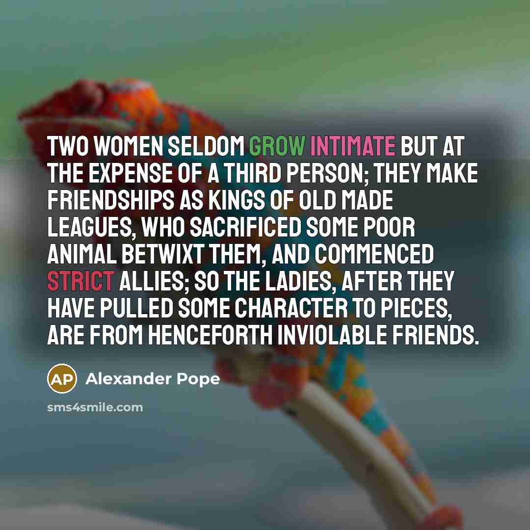 “Two women seldom grow intimate but at the expense of…” quote by Alexander Pope