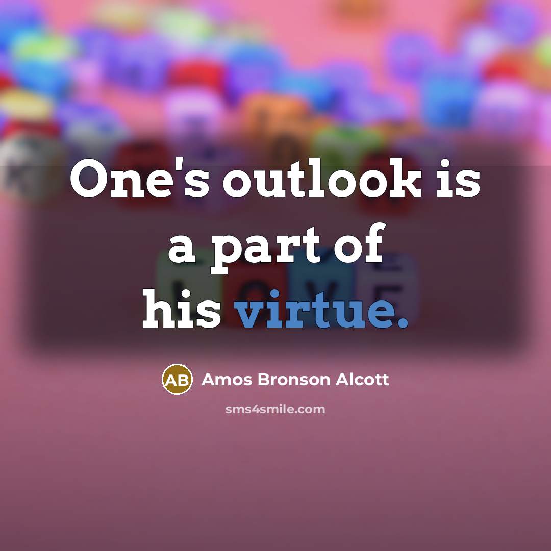 “One's outlook is a part of his virtue.…” quote by Amos Bronson Alcott