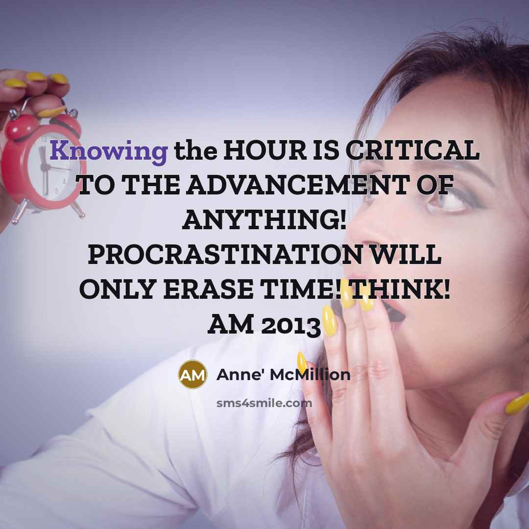 “Knowing the HOUR IS CRITICAL TO THE ADVANCEMENT OF ANYTHING!…” quote by Anne' McMillion