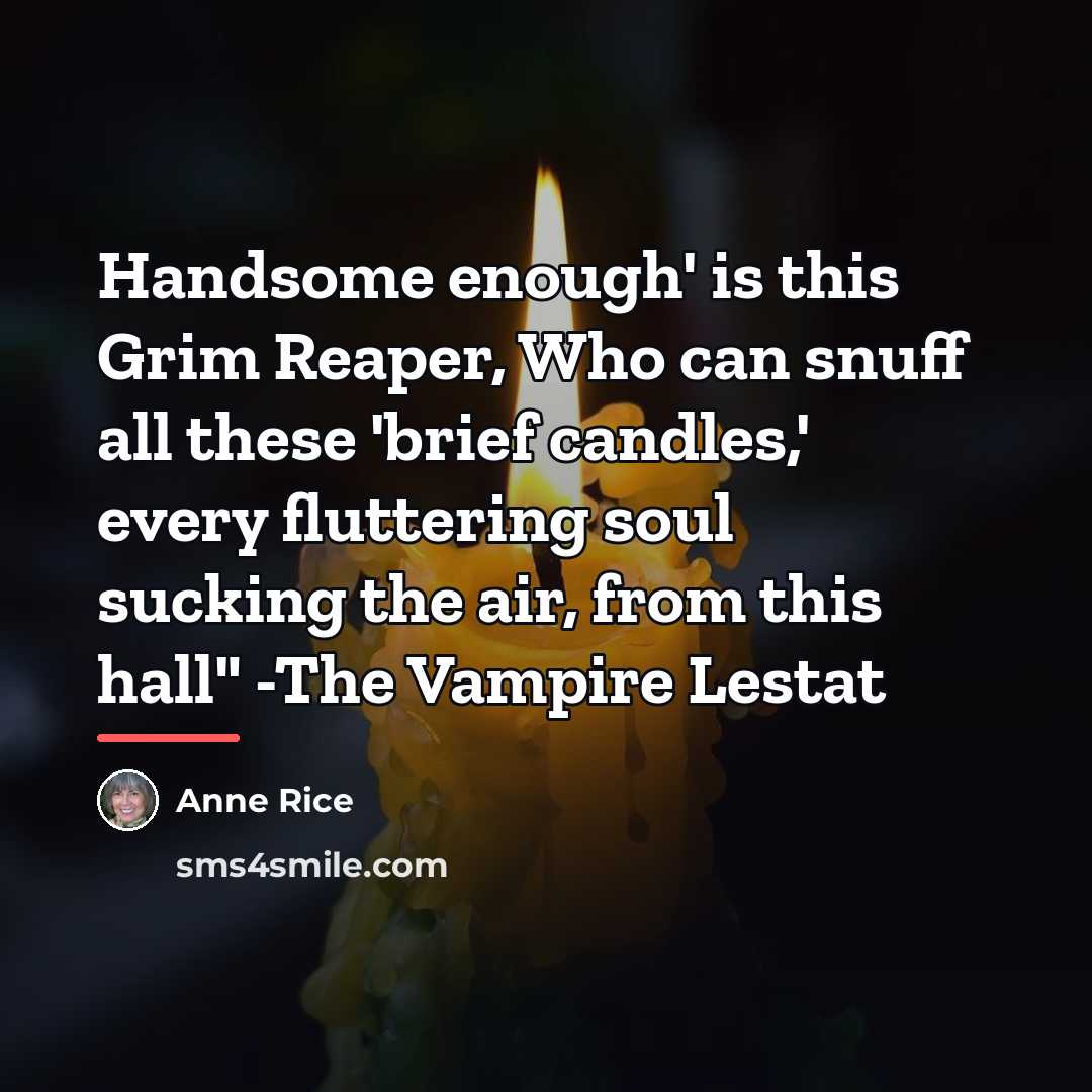 “Handsome enough' is this Grim Reaper, Who can snuff all…” quote by Anne Rice