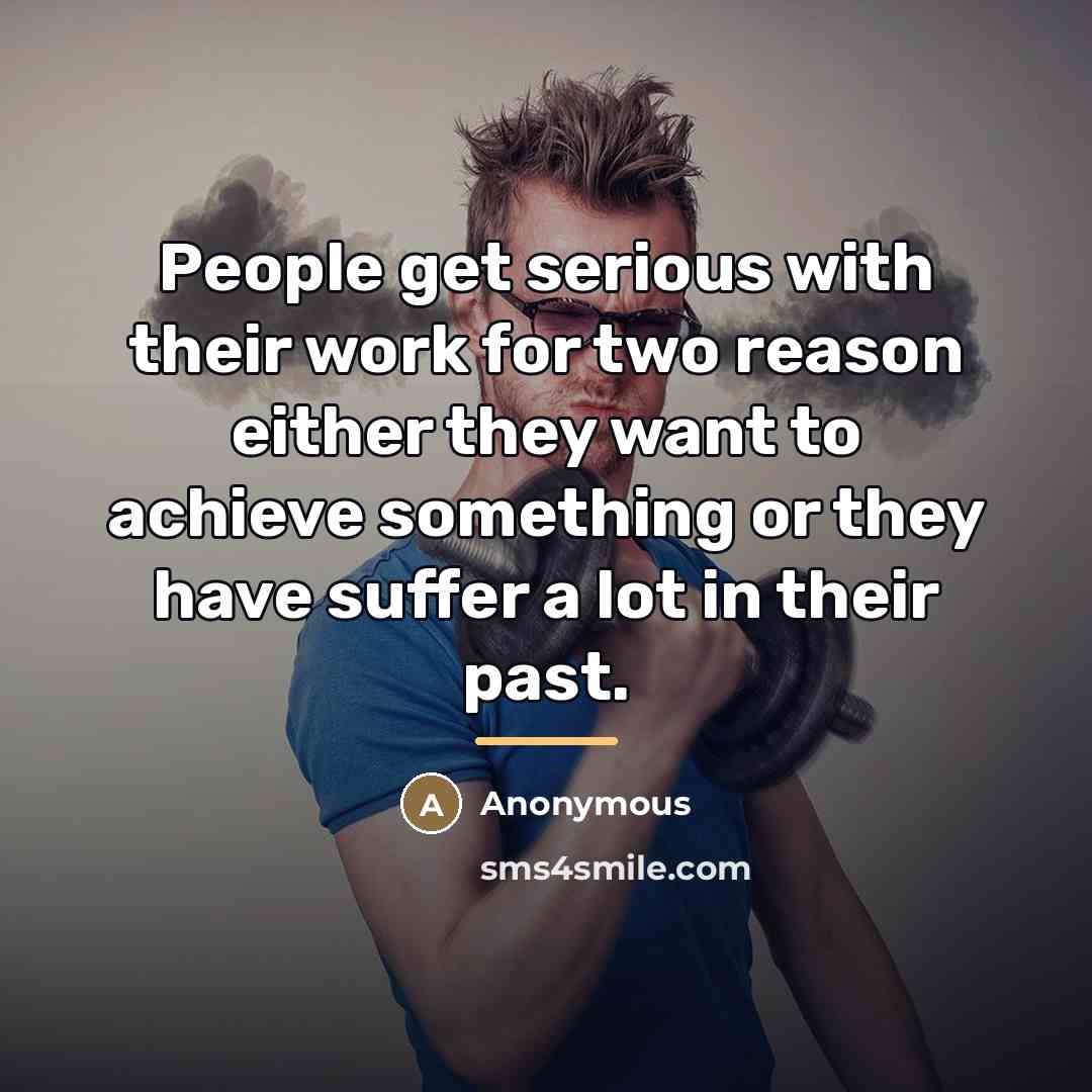 “People get serious with their work for two reason either…” quote by Anonymous