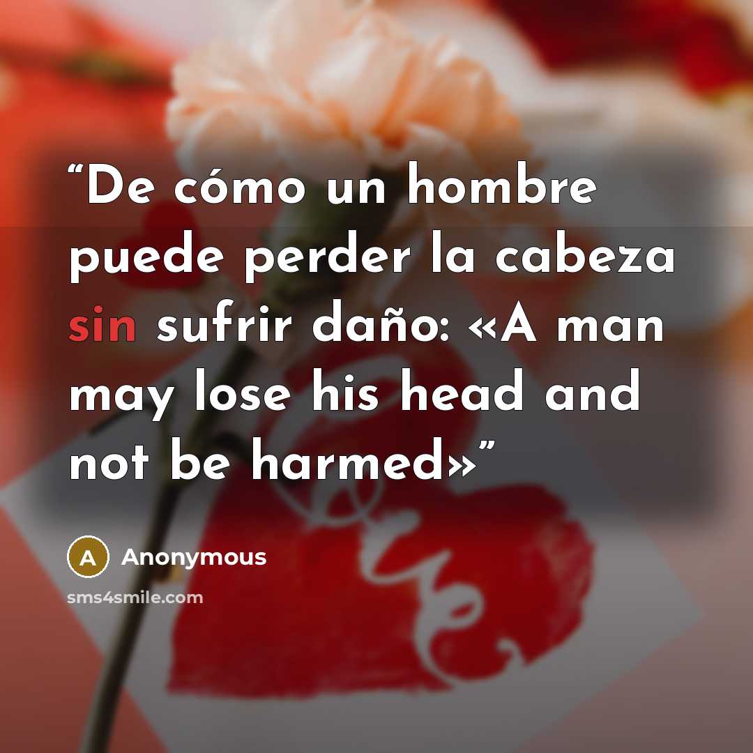 “De cómo un hombre puede perder la cabeza sin sufrir daño: «A man may lose his head and not be harmed»” quote by Anonymous
