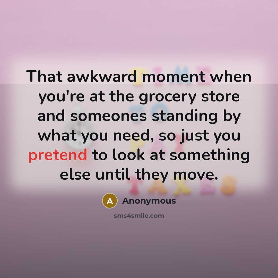 “That awkward moment when you're at the grocery store and…” quote by Anonymous