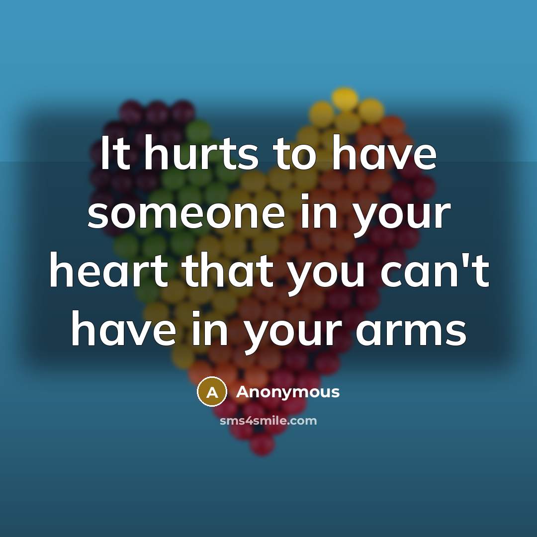 “It hurts to have someone in your heart that you…” quote by Anonymous