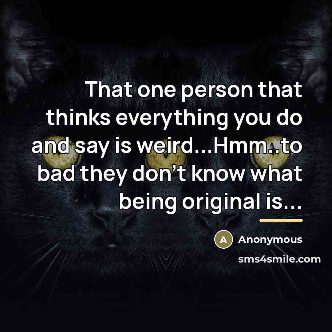 “That one person that thinks everything you do and say…” quote by Anonymous