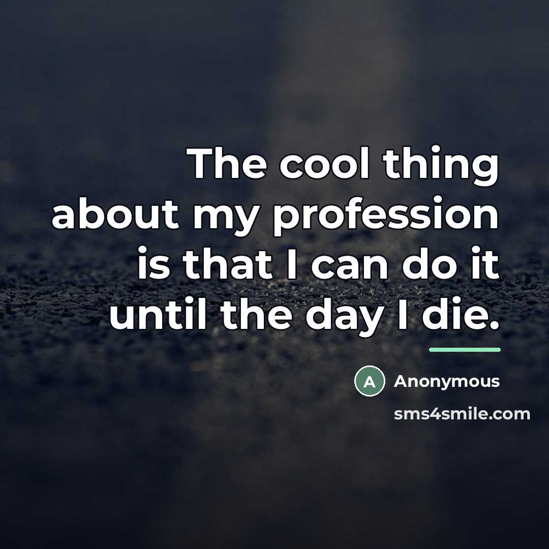 “The cool thing about my profession is that I can…” quote by Anonymous