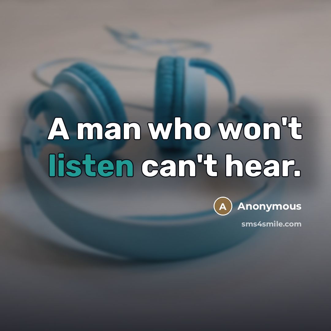 “A man who won't listen can't hear.…” quote by Anonymous