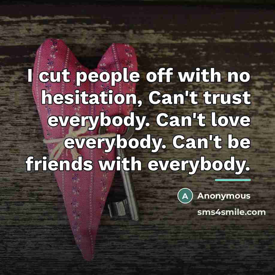 “I cut people off with no hesitation, Can't trust everybody.…” quote by Anonymous