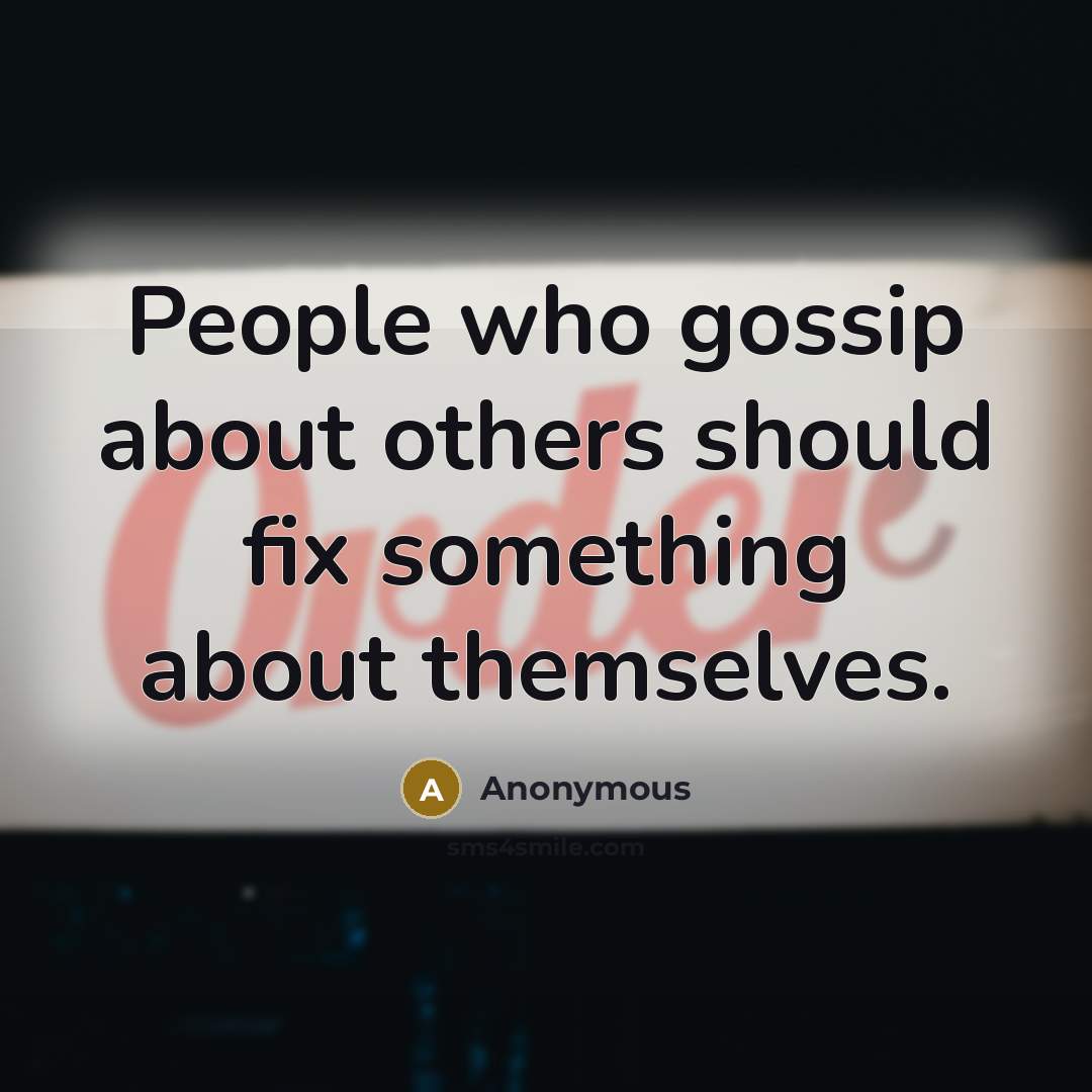 “People who gossip about others should fix something about themselves.” quote by Anonymous