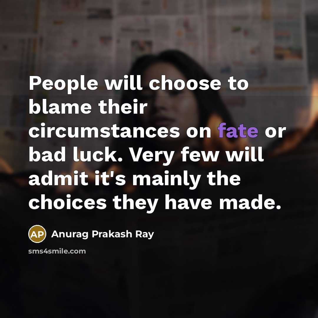 “People will choose to blame their circumstances on fate or…” quote by Anurag Prakash Ray