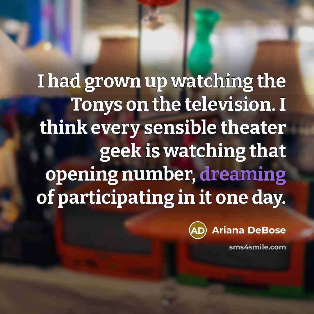 “I had grown up watching the Tonys on the television.…” quote by Ariana DeBose
