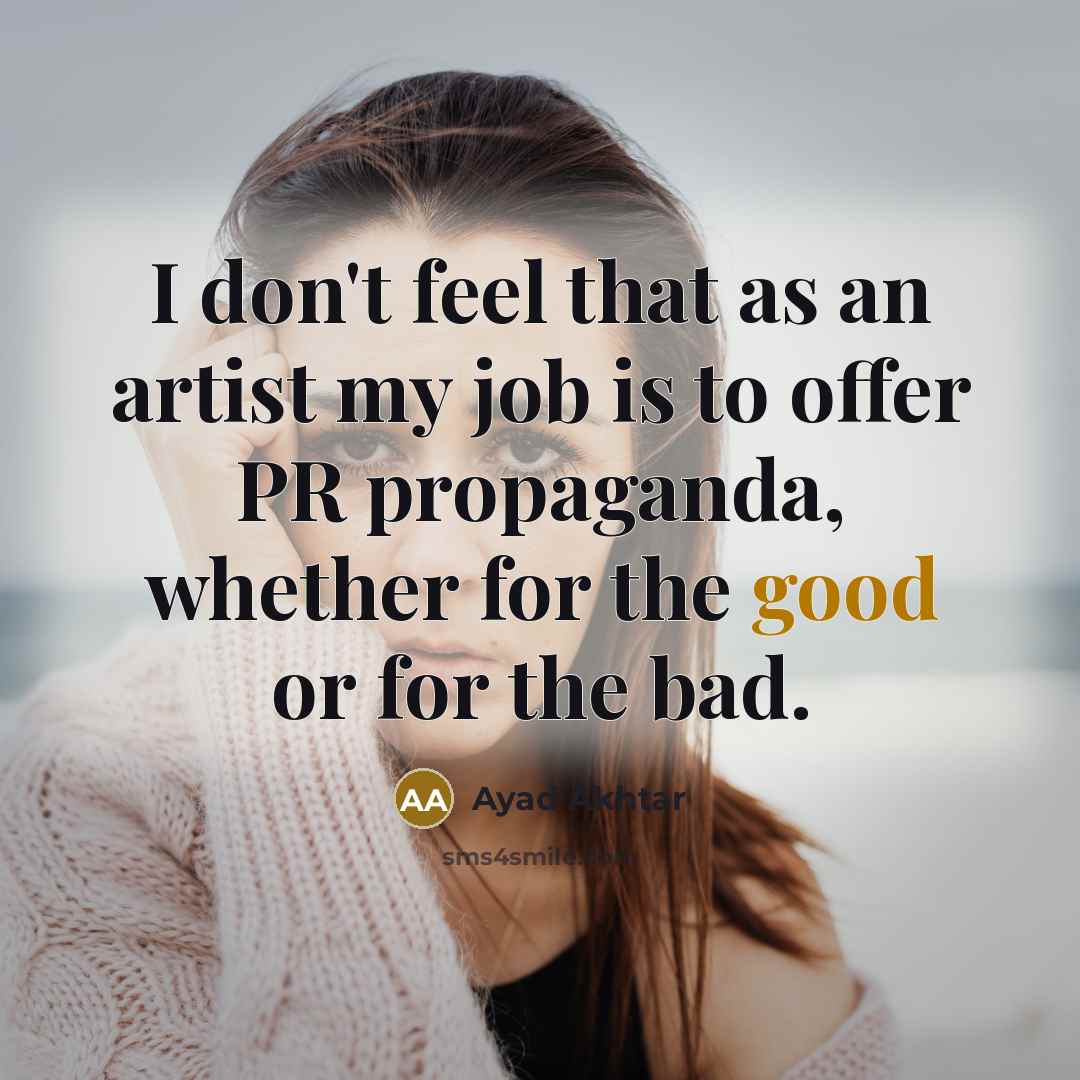 “I don't feel that as an artist my job is…” quote by Ayad Akhtar