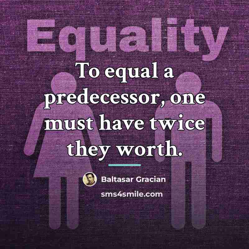 “To equal a predecessor, one must have twice they worth.…” quote by Baltasar Gracian
