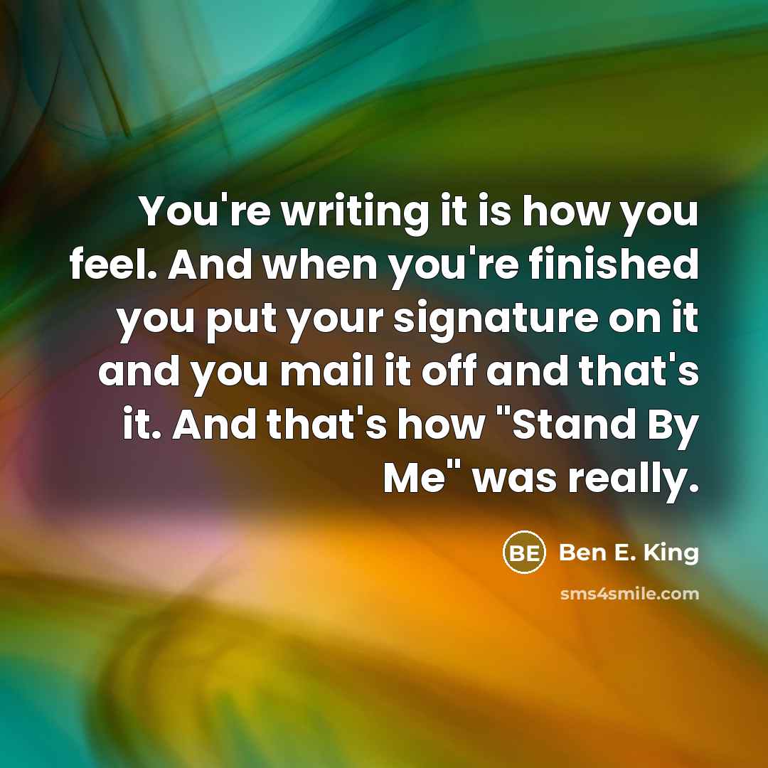 “You're writing it is how you feel. And when you're…” quote by Ben E. King