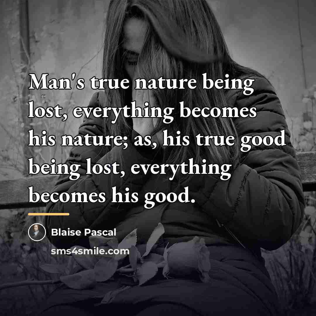 “Man's true nature being lost, everything becomes his nature; as,…” quote by Blaise Pascal