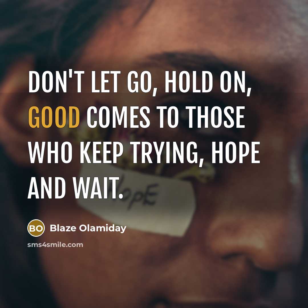 “Don't let go, hold on, good comes to those who…” quote by Blaze Olamiday