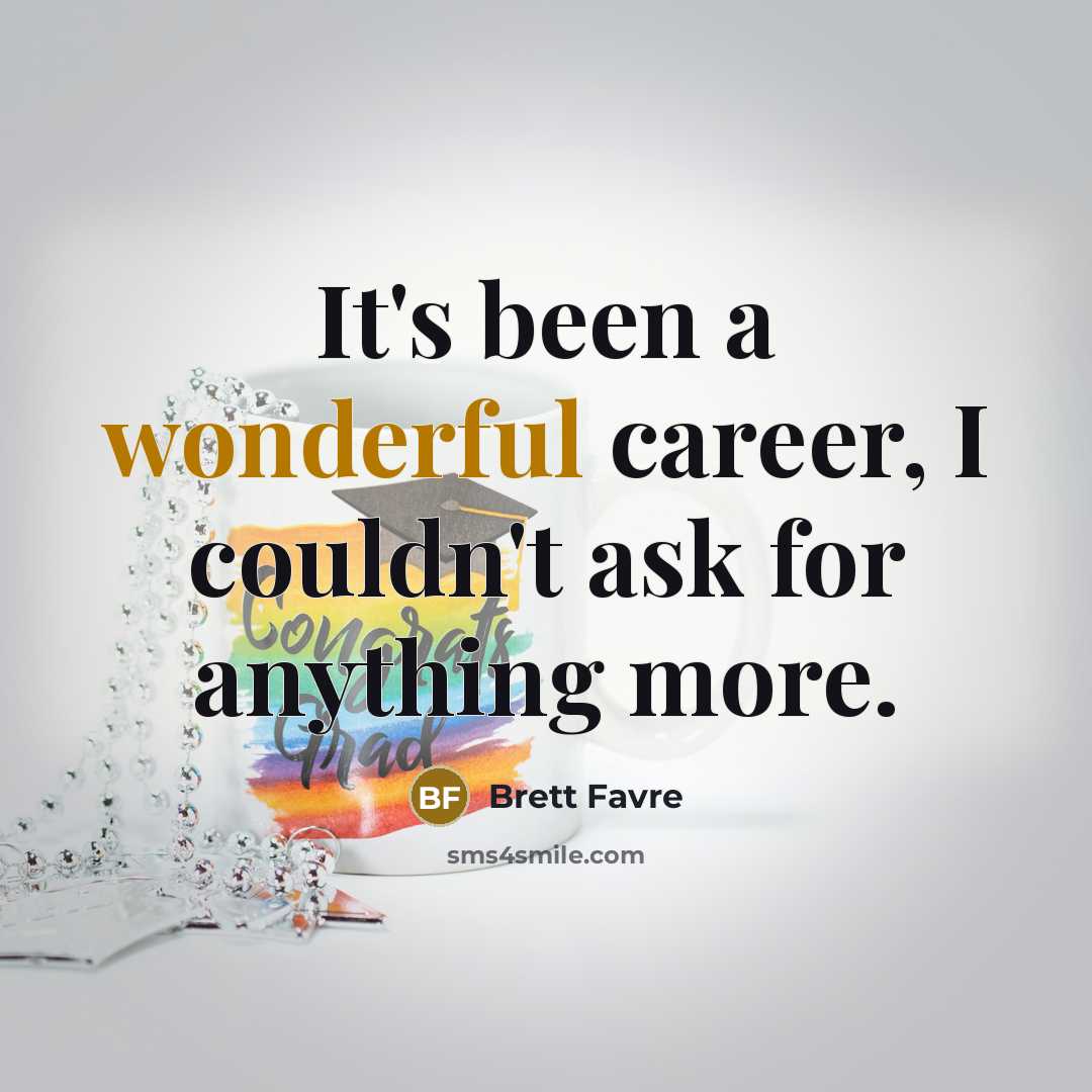 “It's been a wonderful career, I couldn't ask for anything…” quote by Brett Favre