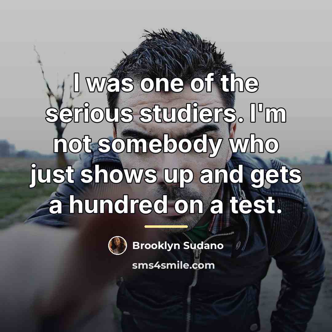 “I was one of the serious studiers. I'm not somebody…” quote by Brooklyn Sudano