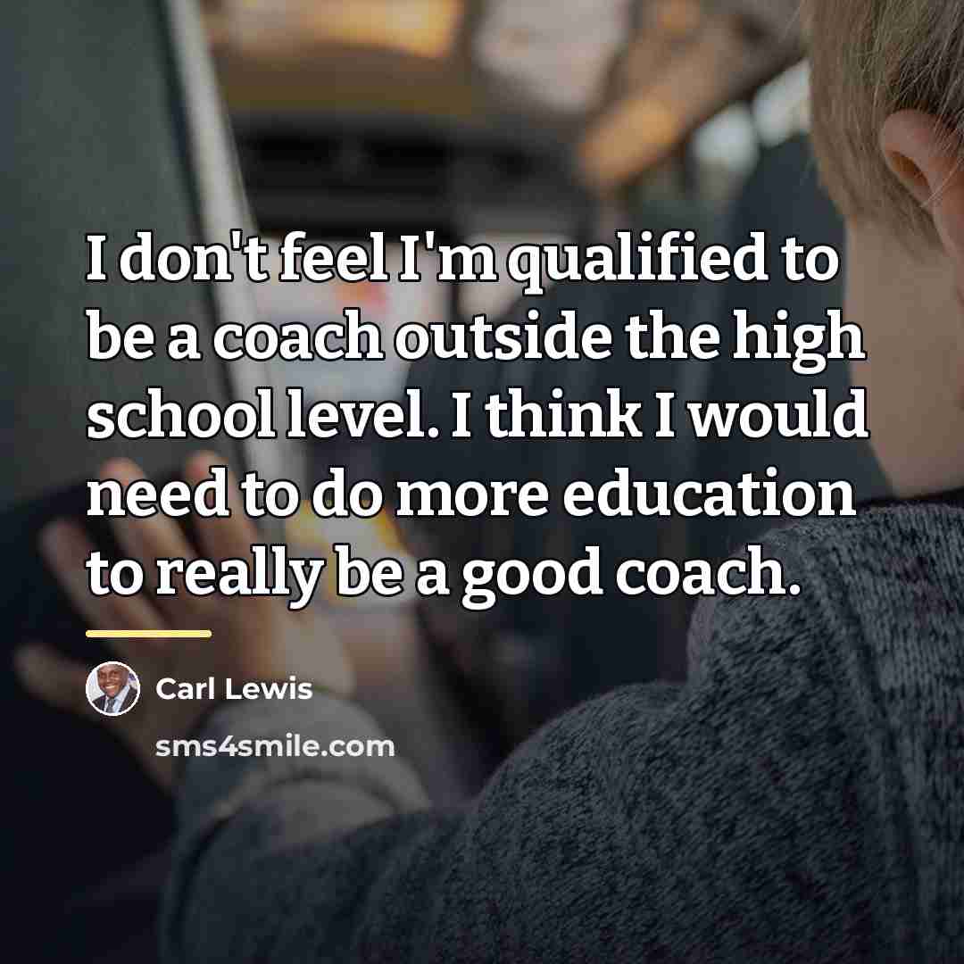 “I don't feel I'm qualified to be a coach outside…” quote by Carl Lewis
