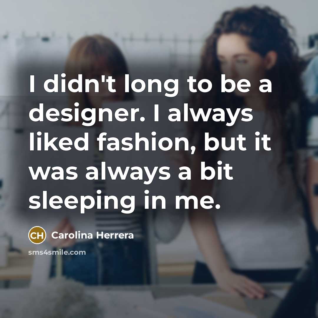 “I didn't long to be a designer. I always liked…” quote by Carolina Herrera