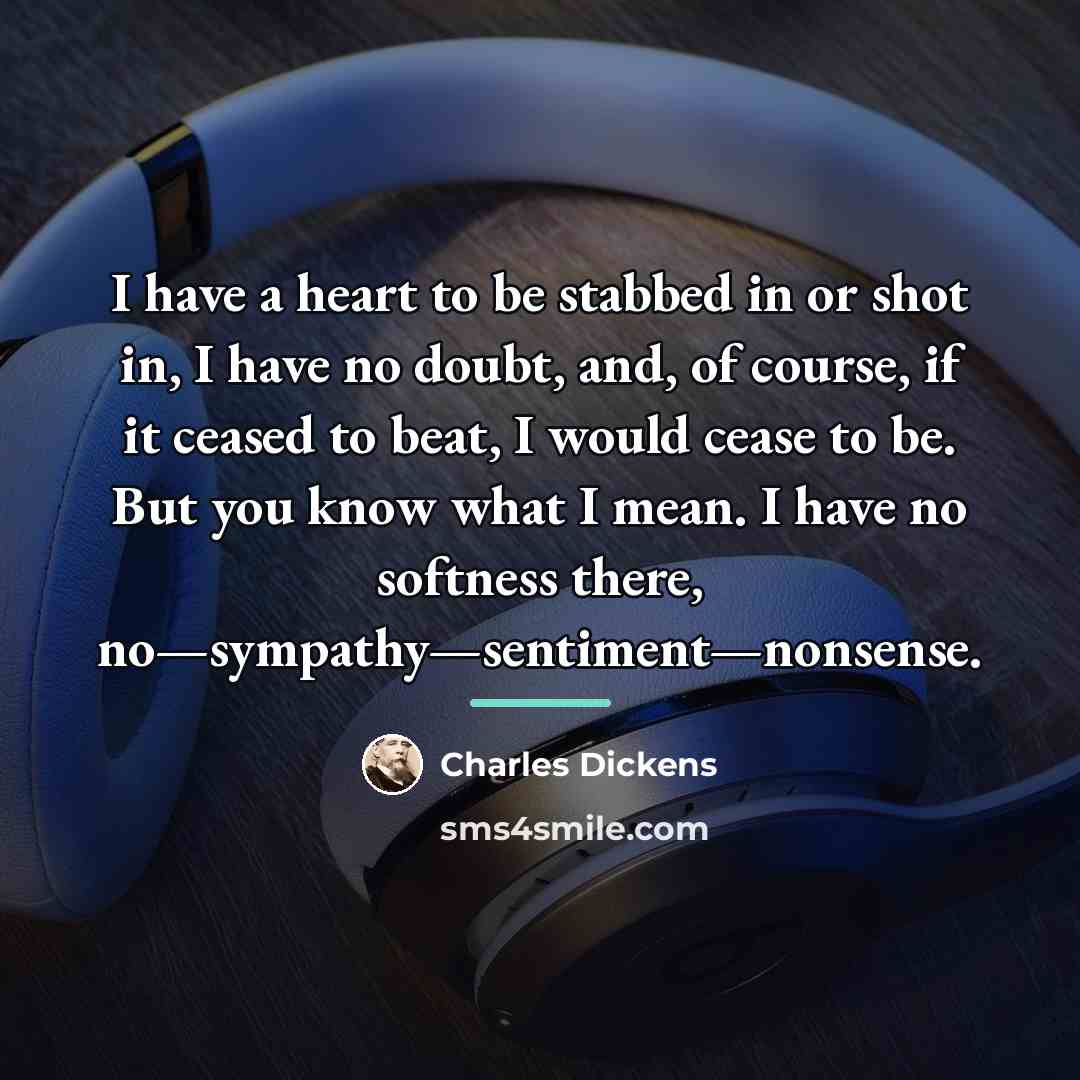 “I have a heart to be stabbed in or shot…” quote by Charles Dickens