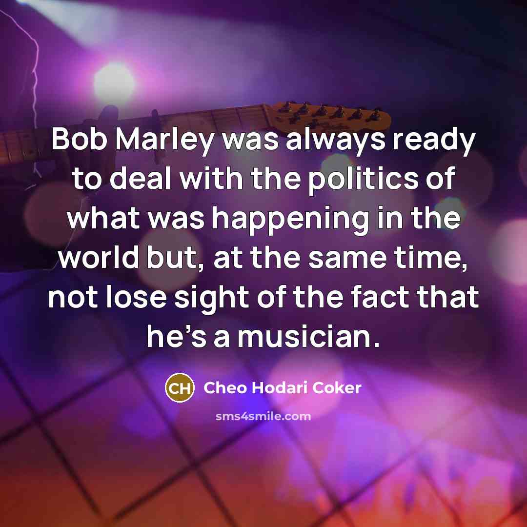 “Bob Marley was always ready to deal with the politics…” quote by Cheo Hodari Coker