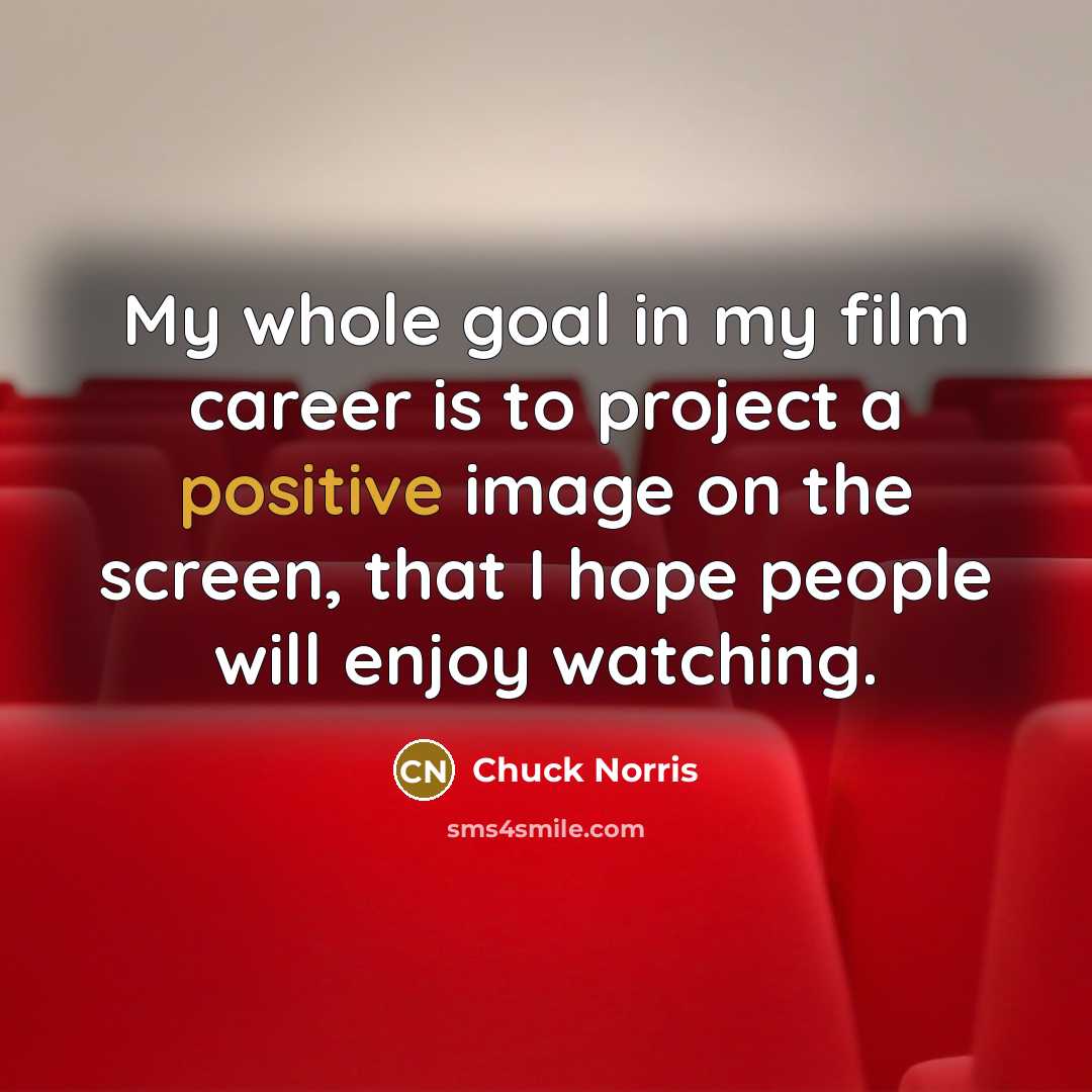 “My whole goal in my film career is to project…” quote by Chuck Norris