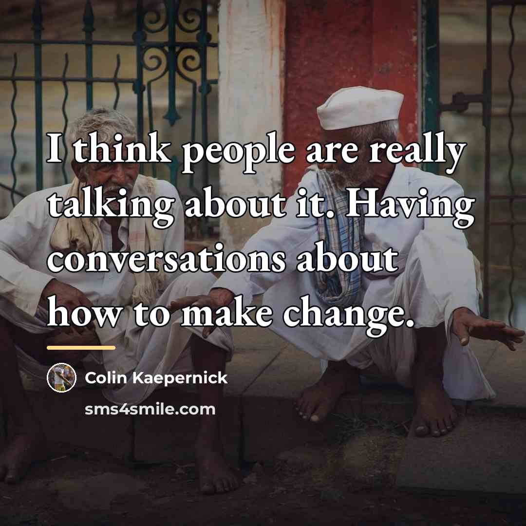 “I think people are really talking about it. Having conversations…” quote by Colin Kaepernick