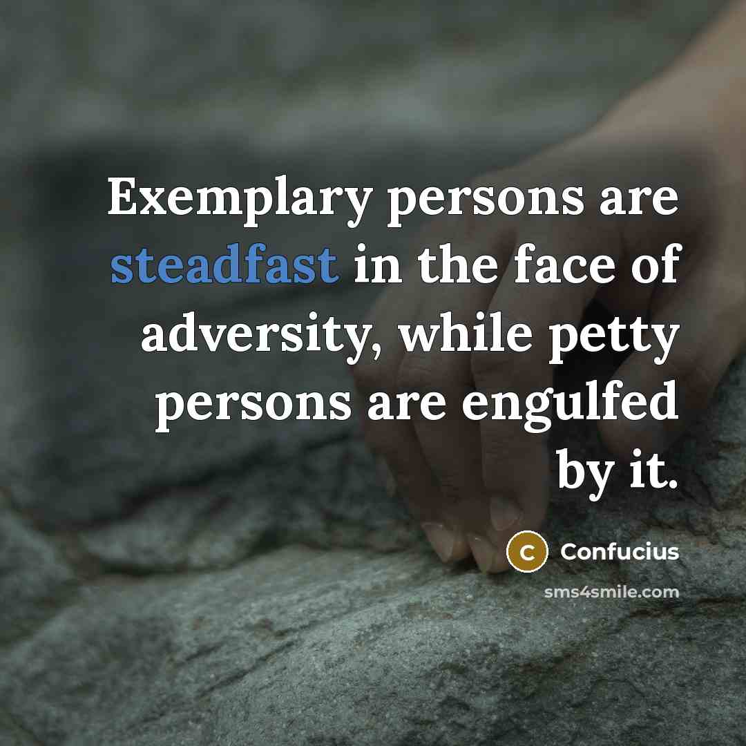 “Exemplary persons are steadfast in the face of adversity, while…” quote by Confucius