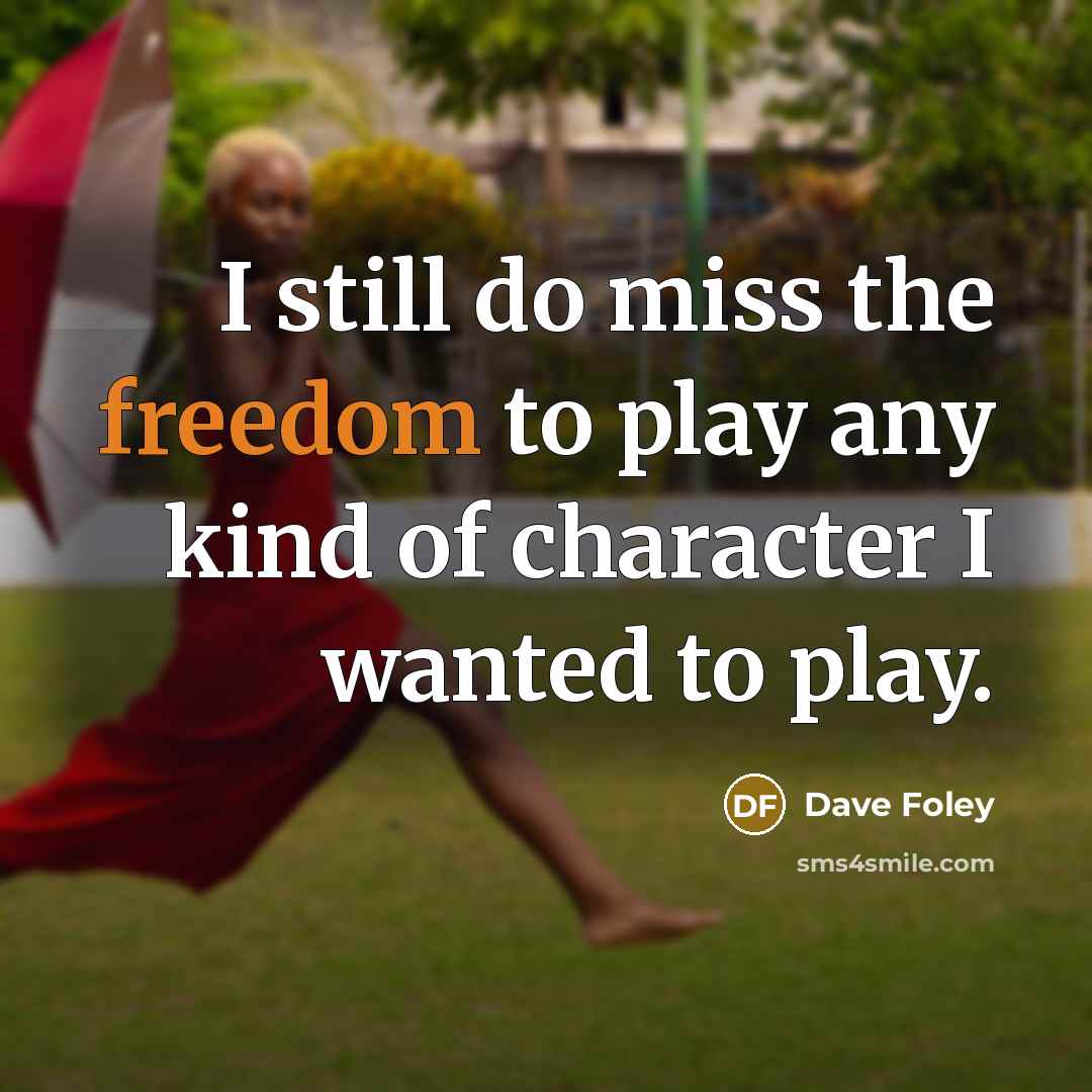 “I still do miss the freedom to play any kind…” quote by Dave Foley