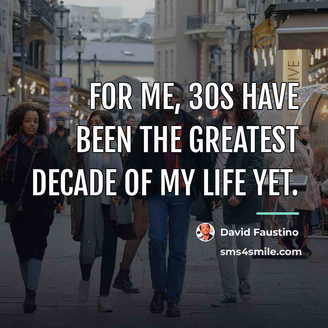 “For me, 30s have been the greatest decade of my…” quote by David Faustino